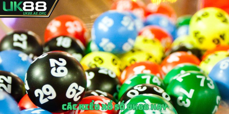 Các kiểu xổ số UK88 hay