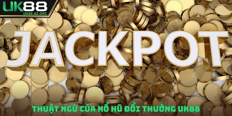 Thuật ngữ của nổ hũ đổi thưởng UK88